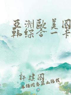 亚洲欧美国产日韩综合一卡