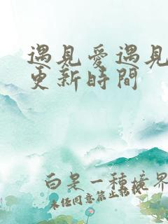 遇见爱遇见幸福更新时间