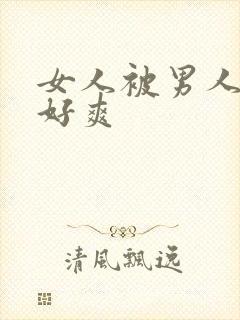 女人被男人操得好爽