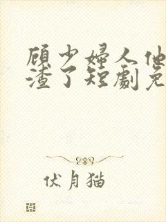 顾少妇人他又虐渣了短剧免费观看