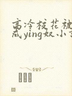 高冷校花被调教成ying奴小说