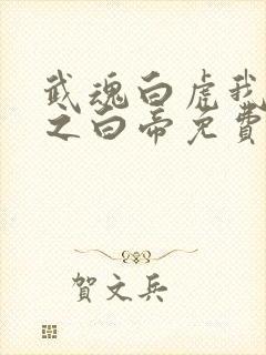武魂白虎我乃天之白帝免费阅读