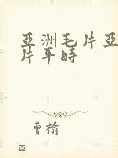 亚洲毛片亚洲毛片平时