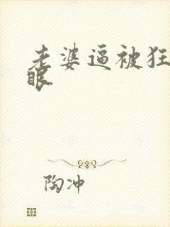 老婆逼被狂操屁眼