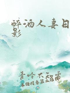 醉酒人妻日本电影