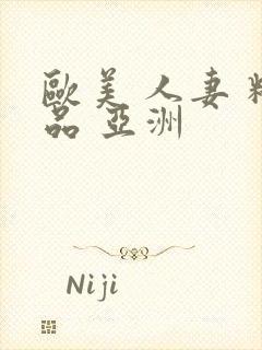 欧美 人妻 精品 亚洲