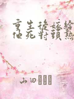 重生后嫁给渣男他死对头热播短剧