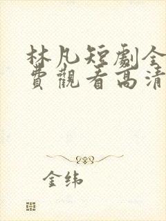 林凡短剧全集免费观看高清