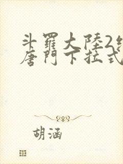 斗罗大陆2绝世唐门下拉式免费漫画