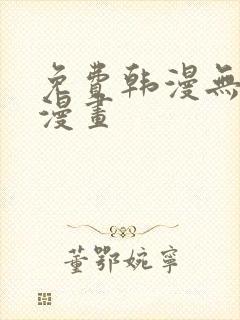 免费韩漫无删减漫画