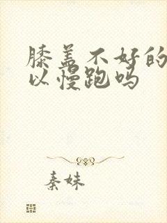 膝盖不好的人可以慢跑吗