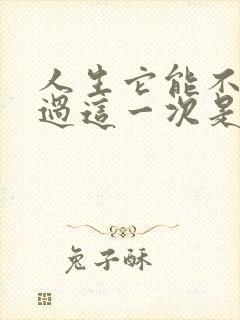 人生它能不能放过这一次是什么歌