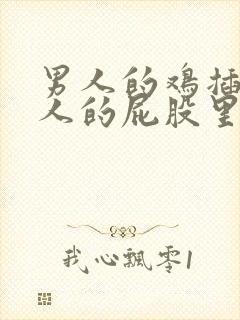 男人的鸡插进女人的屁股里软件