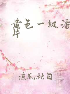 黄色一级潘金莲片