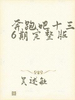 奔跑吧十三季第6期完整版