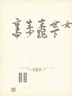 重生末世女王之帝少跪下