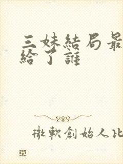 三妹结局最后嫁给了谁