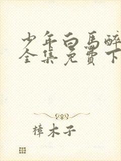 少年白马醉春风全集免费下载