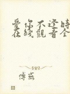 爱你不逢时短剧在线观看全集免费