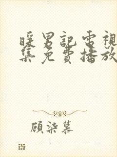 暖男记电视剧全集免费播放西瓜