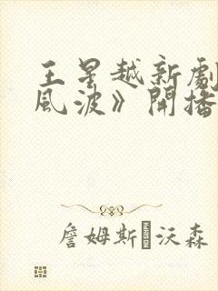 王星越新剧《定风波》开播