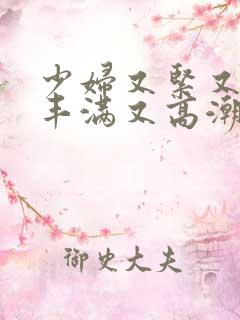 少妇又紧又爽又丰满又高潮视频