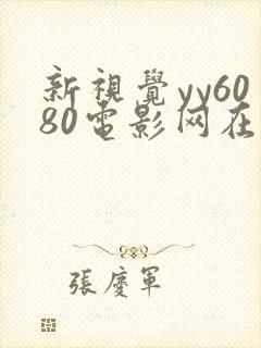 新视觉yy6080电影网在线
