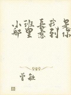 小班长我是不是哪里惹到你啦