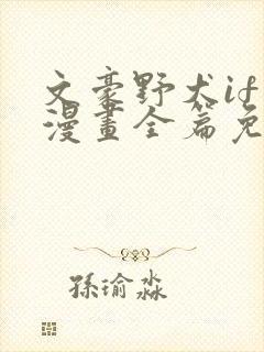 文豪野犬if线漫画全篇免费