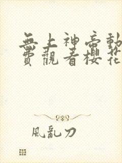 无上神帝动漫免费观看樱花
