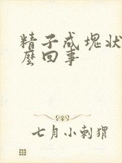 精子成块状是怎么回事