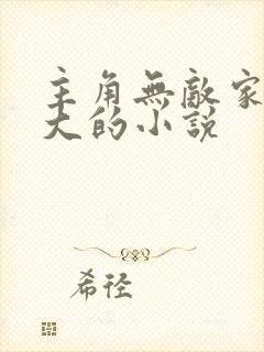 主角无敌家族强大的小说