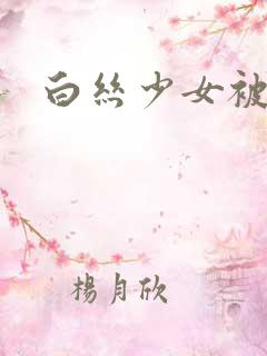 白丝少女被爆操