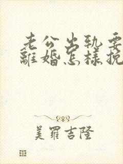 老公出轨要跟我离婚怎样挽留