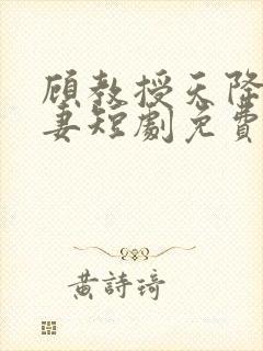 顾教授天降小萌妻短剧免费观看全集