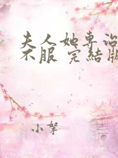 夫人她专治各种不服 完结版