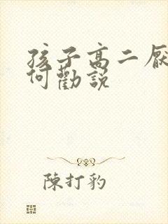 孩子高二厌学如何劝说