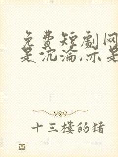 免费短剧网页爱是沉沦,亦是自由