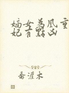 嫡女为凰重生王妃有点凶