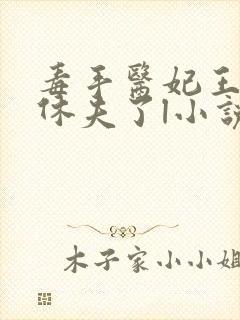 毒手医妃王爷被休夫了l小说