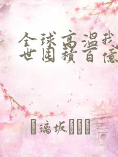 全球高温我在末世囤积百亿物资最新章节目录