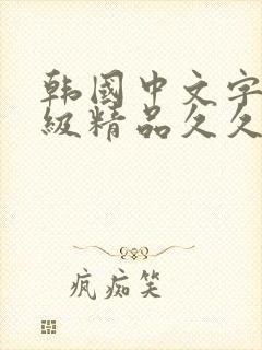 韩国中文字幕三级精品久久久久