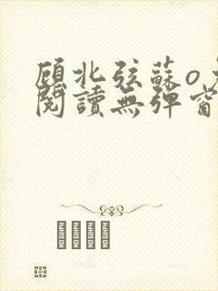 顾北弦苏o免费阅读无弹窗大结局