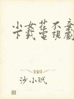 小女花不弃免费下载电视剧