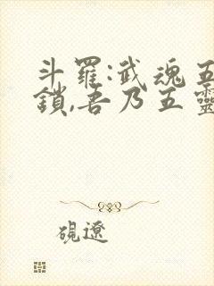 斗罗:武魂五灵锁,吾乃五灵神王免费阅读