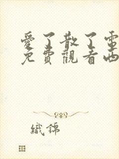 爱了散了电视剧免费观看西瓜影院