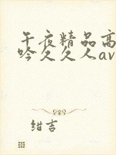 午夜精品高潮呻吟久久人av