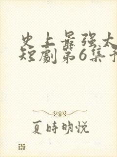 史上最强太子爷短剧第6集预告