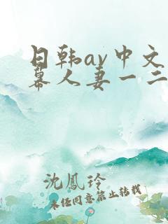 日韩av中文字幕人妻一二区