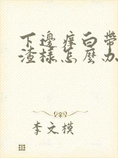 下边痒白带豆腐渣样怎么办